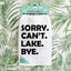 Sorry. Can't. Lake. Bye. - Dish Towels - White or Gray