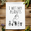 I Wet My Plants - Dish Towels - White or Gray