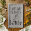 I Wet My Plants - Dish Towels - White or Gray