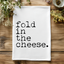 Fold In The Cheese - Dish Towels - White or Gray