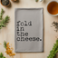 Fold In The Cheese - Dish Towels - White or Gray