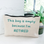 This Bag Is Empty Because I'm Retired - Canvas Zipper Pouch
