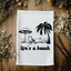 Life's a Beach - Dish Towels - White or Gray - Beach Decor