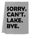 Sorry. Can't. Lake. Bye. - Dish Towels - White or Gray