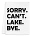 Sorry. Can't. Lake. Bye. - Dish Towels - White or Gray