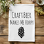 Craft Beer Makes Me Hoppy - Dish Towels - White or Gray