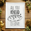 All You Knead Is Love - Dish Towels - White or Gray