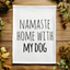 Namaste Home With My Dog - Dish Towels - White or Gray
