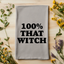 100% That Witch - Dish Towels - White or Gray