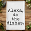 Alexa Do The Dishes - Funny Dish Towels - White or Gray